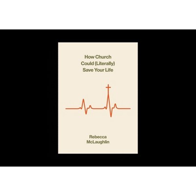 How Church Could (Literally) Save Your Life - (Gospel Coalition) by  Rebecca McLaughlin (Paperback)