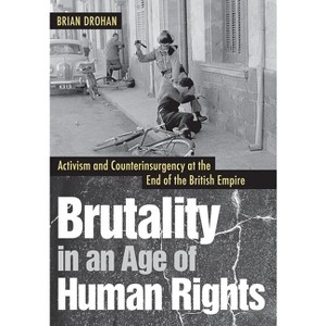 Brutality in an Age of Human Rights - by  Brian Drohan (Hardcover) - 1 of 1