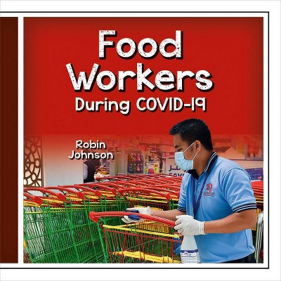 Food Workers During Covid-19 - (Community Helpers During Covid-19) by  Robin Johnson (Paperback)