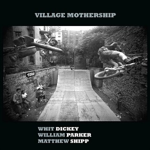 Whit Dickey & William Parker & Matthew Shipp - Village Mothership (CD) - 1 of 1