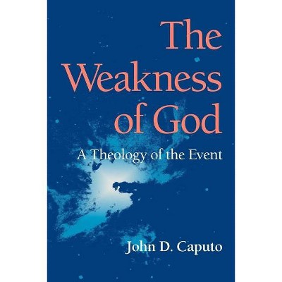 The Weakness of God - (Indiana Series in the Philosophy of Religion (Paperback)) by  John D Caputo (Paperback)