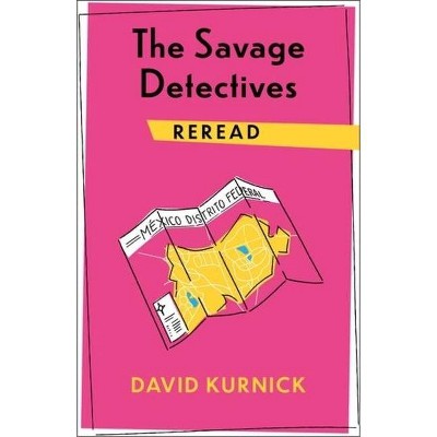 The Savage Detectives Reread - (Rereadings) by David Kurnick