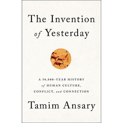 The Invention of Yesterday - by  Tamim Ansary (Hardcover)