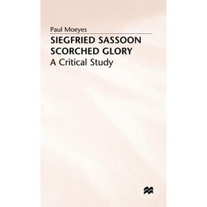Siegfried Sassoon: Scorched Glory - (Critical Study) by  P Moeyes (Hardcover) - 1 of 1