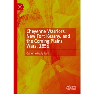 Cheyenne Warriors, New Fort Kearny, and the Coming Plains Wars, 1856 - by  Catherine Nealy Judd (Hardcover) - 1 of 1