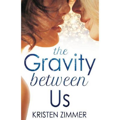 The Gravity Between Us - by  Kristen Zimmer (Paperback)