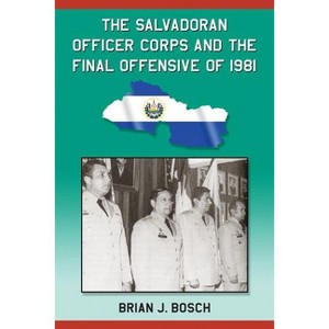 The Salvadoran Officer Corps and the Final Offensive of 1981 - by  Brian J Bosch (Paperback) - 1 of 1