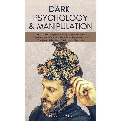 Dark Psychology & Manipulation - by  Blake Reyes (Hardcover)