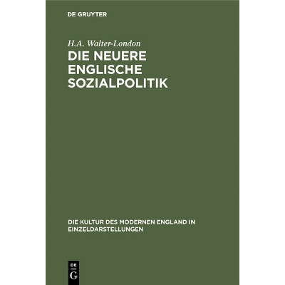 Die Neuere Englische Sozialpolitik - (Die Kultur Des Modernen England in Einzeldarstellungen) by  H a Walter-London (Hardcover)