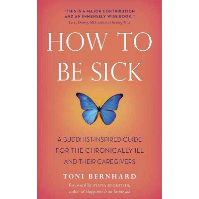 How to Be Sick - by  Toni Bernhard (Paperback)