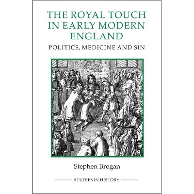 The Royal Touch in Early Modern England - (Royal Historical Society Studies in History New) by  Stephen Brogan (Paperback)