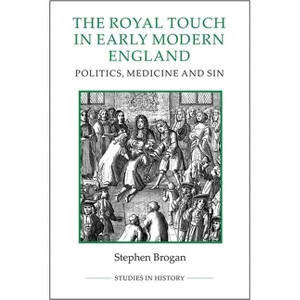 The Royal Touch in Early Modern England - (Royal Historical Society Studies in History New) by  Stephen Brogan (Paperback) - 1 of 1