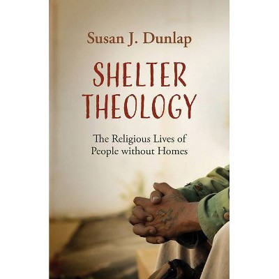 Shelter Theology - by  Susan J Dunlap (Hardcover)