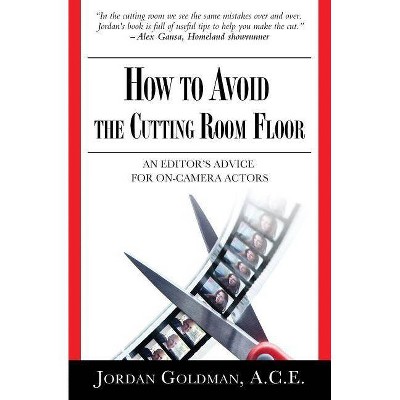 How to Avoid The Cutting Room Floor - by  Jordan Goldman Ace (Paperback)