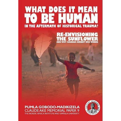 What does it mean to be human in the aftermath of historical trauma? - (Claude Ake Memorial Papers) by  Pumla Gobodo-Madikizela (Paperback)