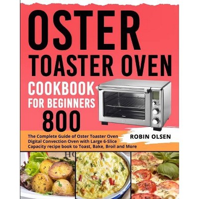 Oster Toaster Oven Cookbook for Beginners 800 - by  Robin Olsen (Paperback)