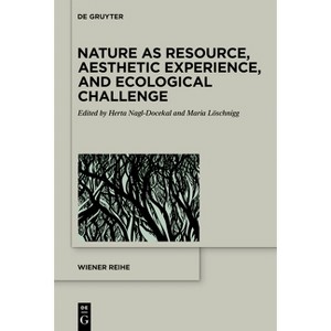 Nature as Resource, Aesthetic Experience, and Ecological Challenge - (Wiener Reihe) by  Herta Nagl-Docekal & Maria Löschnigg (Hardcover) - 1 of 1