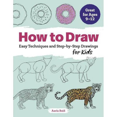 How to Draw - (Drawing for Kids Ages 9 to 12) by  Aaria Baid (Paperback)