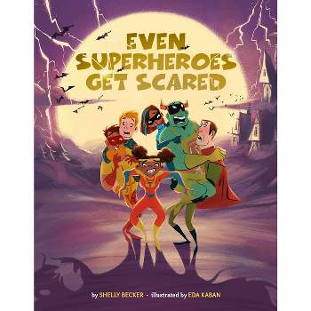 Even Superheroes Get Scared - (Superheroes Are Just Like Us) by  Shelly Becker (Hardcover)
