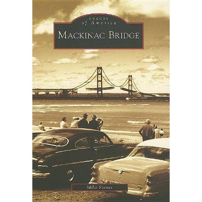 Mackinac Bridge - (Images of America (Arcadia Publishing)) by  Mike Fornes (Paperback)