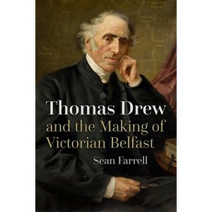 Thomas Drew and the Making of Victorian Belfast - (Irish Studies) by  Sean Farrell (Paperback) - 1 of 1