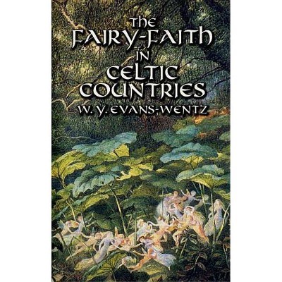 The Fairy-Faith in Celtic Countries - (Celtic, Irish) by  W Y Evans-Wentz (Paperback)