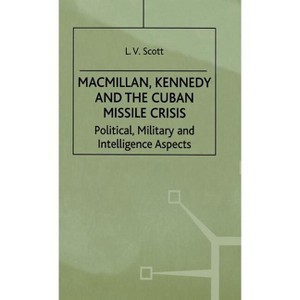 Macmillan, Kennedy and the Cuban Missile Crisis - (Contemporary History in Context) by  L Scott (Hardcover) - 1 of 1