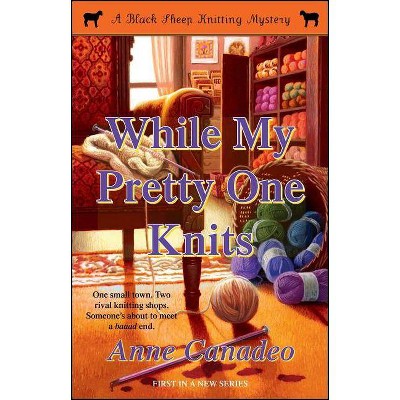 While My Pretty One Knits, 1 - (Black Sheep Knitting Mystery) by  Anne Canadeo (Paperback)