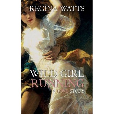 Wild Girl Running - by  Regina Watts (Paperback)