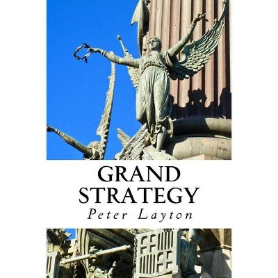 Grand Strategy - by  Peter Layton (Paperback)