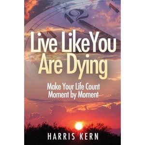Live Like You Are Dying - by  Harris Kern (Paperback) - 1 of 1