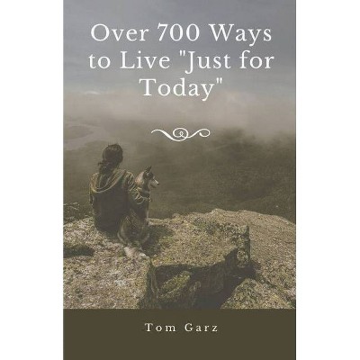 Over 700 Ways to Live Just for Today - by  Tom Garz (Paperback)