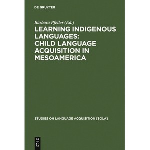 Learning Indigenous Languages: Child Language Acquisition in Mesoamerica - (Studies on Language Acquisition [Sola]) by  Barbara Pfeiler (Hardcover) - 1 of 1
