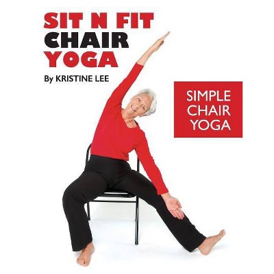 Sit N Fit Chair Yoga - by  Kristine Lee (Paperback)