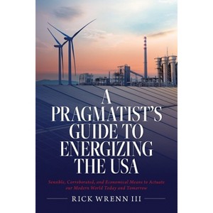 A Pragmatist's Guide to Energizing the USA - by  Rick Wrenn (Paperback) - 1 of 1