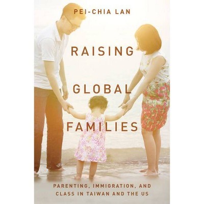 Raising Global Families - by  Pei-Chia Lan (Hardcover)