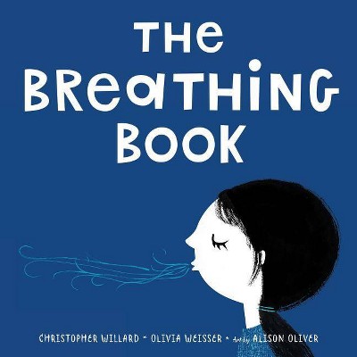 The Breathing Book - by  Christopher Willard & Olivia Weisser (Hardcover)