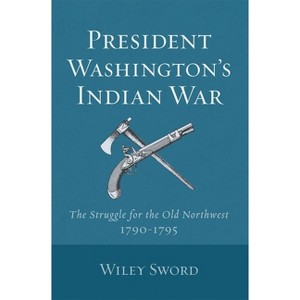 President Washington's Indian War - by  Wiley Sword (Paperback) - 1 of 1