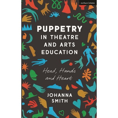 Puppetry in Theatre and Arts Education - by  Johanna Smith (Hardcover)