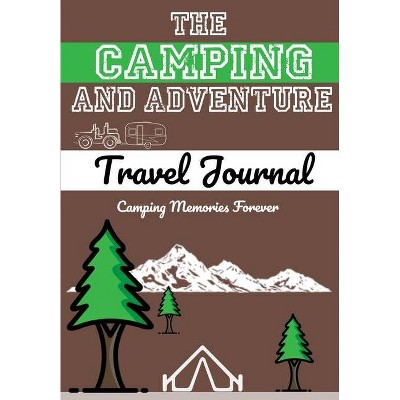 The Camping and Adventure Travel Journal - (Camping Memories Forever) by  The Life Graduate Publishing Group (Paperback)