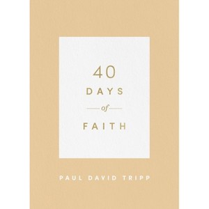 40 Days of Faith - (40 Days Devotionals) by  Paul David Tripp (Paperback) - 1 of 1