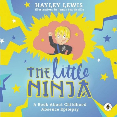 The Little Ninja -- A Book About Childhood Absence Epilepsy - by  Hayley Lewis (Paperback)