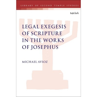 Legal Exegesis of Scripture in the Works of Josephus - (Library of Second Temple Studies) by  Michael Avioz (Paperback)