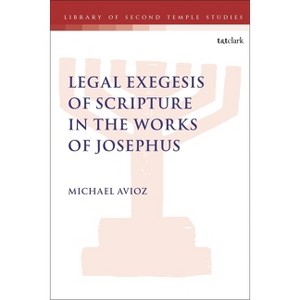 Legal Exegesis of Scripture in the Works of Josephus - (Library of Second Temple Studies) by  Michael Avioz (Paperback) - 1 of 1