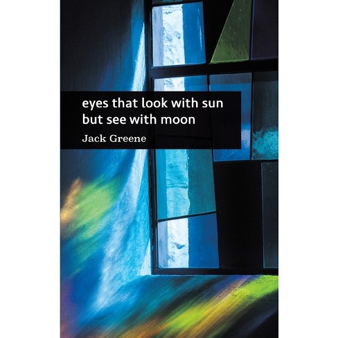 Eyes that look with sun but see with moon - by  Jack Greene (Paperback) - image 1 of 1