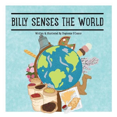 Billy Senses The World - by  Stephanie O'Connor (Paperback)