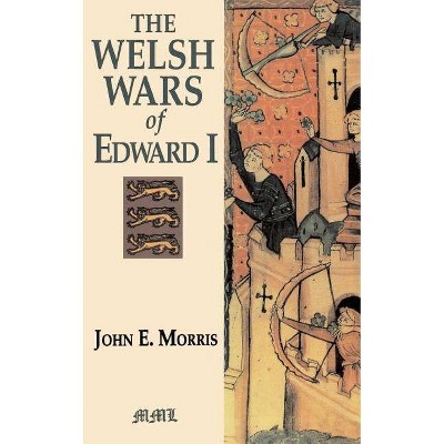 The Welsh Wars of Edward I - (Medieval Military Library) by  John E Morris (Paperback)