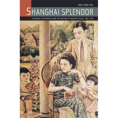 Shanghai Splendor - by  Wen-Hsin Yeh (Paperback)