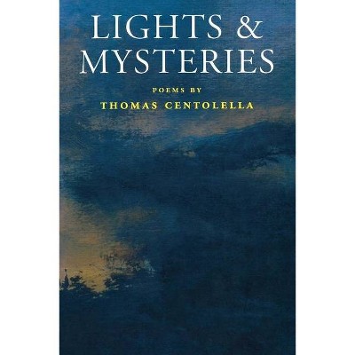 Lights & Mysteries - by  Thomas Centolella (Paperback)