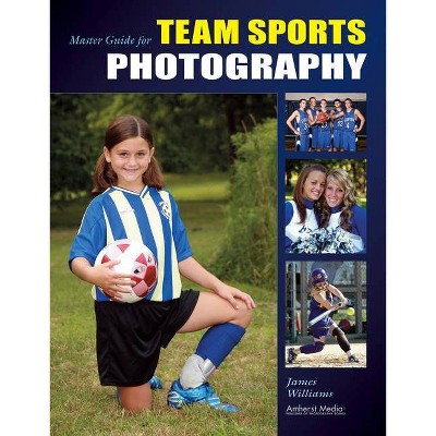 Master Guide for Team Sports Photography - by  James Williams (Paperback)